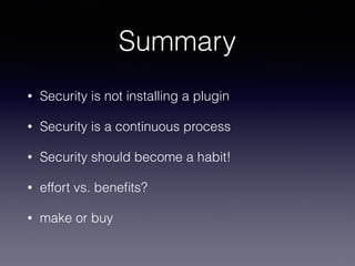 Summary
• Security is not installing a plugin
• Security is a continuous process
• Security should become a habit!
• effort vs. beneﬁts?
• make or buy
 