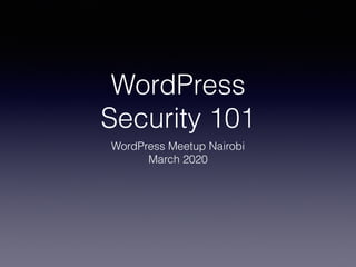 WordPress
Security 101
WordPress Meetup Nairobi
March 2020
 