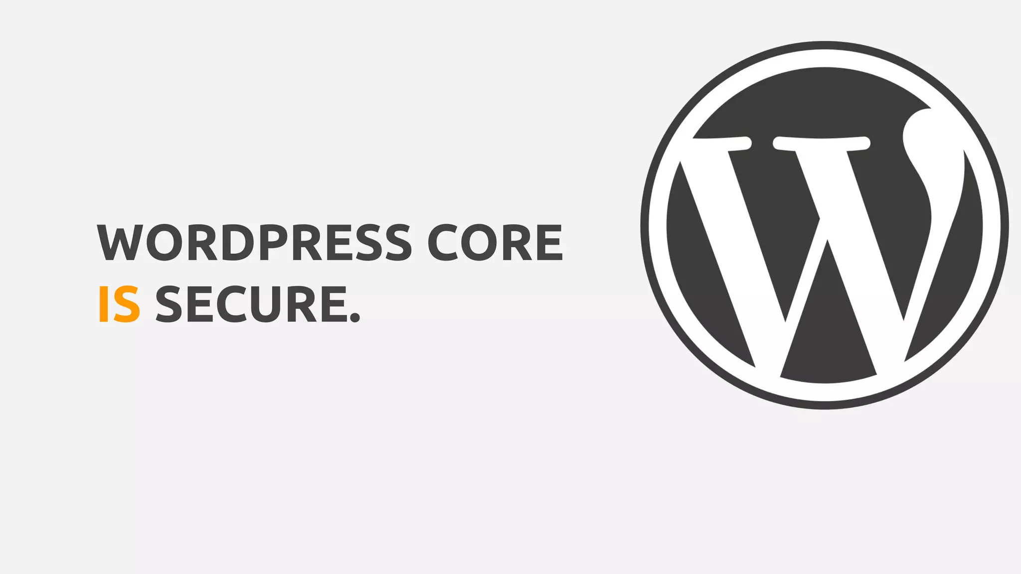 WORDPRESS CORE
IS SECURE.
 