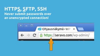 HTTPS, SFTP, SSH
Never submit passwords over
an unencrypted connection!
 