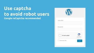 Use captcha
to avoid robot users
Google reCaptcha recommended
 