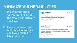 MINIMIZE VULNERABILITIES
1. Minimize the attack
surface by minimizing
the amount of software
you have
2. For the software you
really need, make sure
you have updated to
latest releases
 