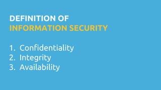 DEFINITION OF
INFORMATION SECURITY
1. Confidentiality
2. Integrity
3. Availability
 