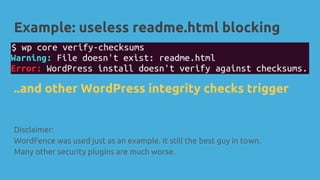 Example: useless readme.html blocking
Disclaimer:
WordFence was used just as an example. It still the best guy in town.
Many other security plugins are much worse.
..and other WordPress integrity checks trigger
 