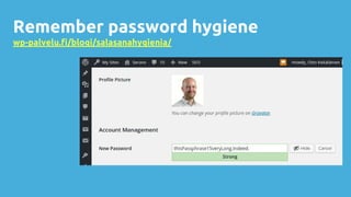 Remember password hygiene
wp-palvelu.fi/blogi/salasanahygienia/
 