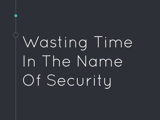 Wasting Time
In The Name
Of Security
 