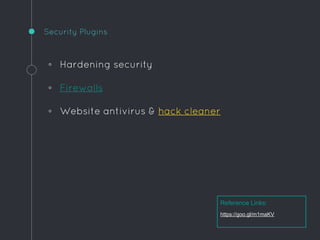 ◦ Hardening security
◦ Firewalls
◦ Website antivirus & hack cleaner
Security Plugins
Reference Links:
https://goo.gl/m1maKV
 