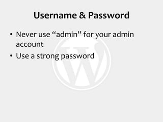 Username & PasswordNever use “admin” for your admin accountUse a strong password
