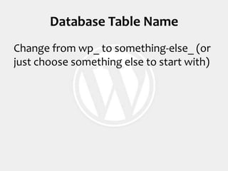 Database Table NameChange from wp_ to something-else_ (or just choose something else to start with)