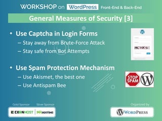 General Measures of Security [3]
• Use Captcha in Login Forms
– Stay away from Brute-Force Attack
– Stay safe from Bot Attempts
• Use Spam Protection Mechanism
– Use Akismet, the best one
– Use Antispam Bee
 