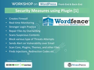 Security Measures using Plugin [1]
• Creates Firewall
• Real-time Monitoring
• Stronger Login Practice
• Repair Files by Overwriting
• Scans Suspicious Contents
• Block various type of Threats Attempts
• Sends Alert on Vulnerability over Email
• Scan Core, Plugins, Themes, and other Files
• Finds Injections, Redirection Codes etc
 