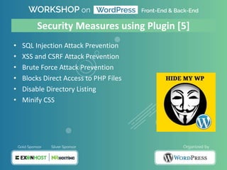 Security Measures using Plugin [5]
• SQL Injection Attack Prevention
• XSS and CSRF Attack Prevention
• Brute Force Attack Prevention
• Blocks Direct Access to PHP Files
• Disable Directory Listing
• Minify CSS
 
