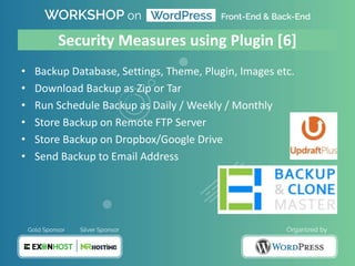 Security Measures using Plugin [6]
• Backup Database, Settings, Theme, Plugin, Images etc.
• Download Backup as Zip or Tar
• Run Schedule Backup as Daily / Weekly / Monthly
• Store Backup on Remote FTP Server
• Store Backup on Dropbox/Google Drive
• Send Backup to Email Address
 