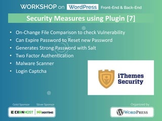 Security Measures using Plugin [7]
• On-Change File Comparison to check Vulnerability
• Can Expire Password to Reset new Password
• Generates Strong Password with Salt
• Two Factor Authentication
• Malware Scanner
• Login Captcha
 