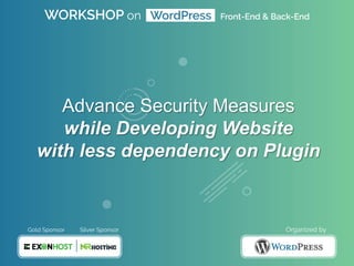 Advance Security Measures
while Developing Website
with less dependency on Plugin
 