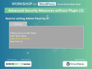 Restrict visiting Admin Panel by IP:
# Block Access to WP-Admin
order deny, allow
allow from 172.0.0.1
deny from all
.htaccess
Advanced Security Measures without Plugin [2]
 