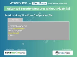 Restrict visiting WordPress Configuration File:
# PROTECT CONFIG FILE
<files wp-config.php>
Order deny, allow
Deny from all
</files>
.htaccess
Advanced Security Measures without Plugin [5]
 