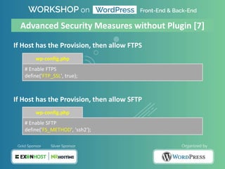 If Host has the Provision, then allow FTPS
If Host has the Provision, then allow SFTP
# Enable FTPS
define('FTP_SSL', true);
wp-config.php
Advanced Security Measures without Plugin [7]
# Enable SFTP
define('FS_METHOD', 'ssh2');
wp-config.php
 