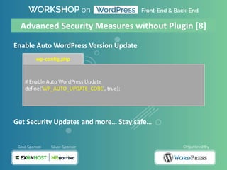 Enable Auto WordPress Version Update
Get Security Updates and more… Stay safe…
# Enable Auto WordPress Update
define('WP_AUTO_UPDATE_CORE', true);
wp-config.php
Advanced Security Measures without Plugin [8]
 