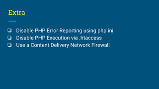 Extra
❏ Disable PHP Error Reporting using php.ini
❏ Disable PHP Execution via .htaccess
❏ Use a Content Delivery Network Firewall
 
