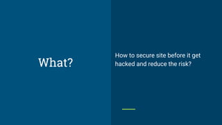 How to secure site before it get
hacked and reduce the risk?What?
 