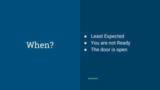 ● Least Expected
● You are not Ready
● The door is open
When?
 