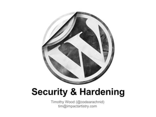Security & Hardening Timothy Wood (@codearachnid) [email_address] 