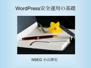 WordPress安全運用の基礎
NSEG 小山博史
 