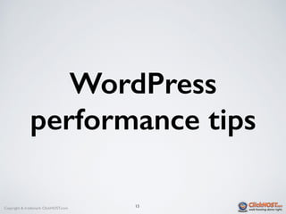 Copyright & trademark ClickHOST.com 15
WordPress
performance tips
 