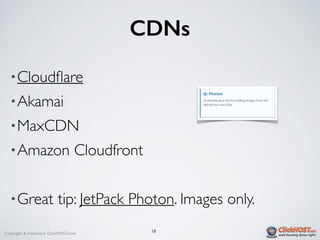 Copyright & trademark ClickHOST.com
CDNs
•Cloudﬂare
•Akamai
•MaxCDN
•Amazon Cloudfront
•Great tip: JetPack Photon. Images only.
18
 