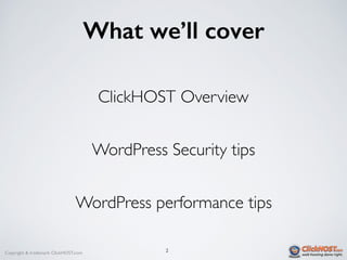 Copyright & trademark ClickHOST.com
What we’ll cover
2
ClickHOST Overview
WordPress Security tips
WordPress performance tips
 