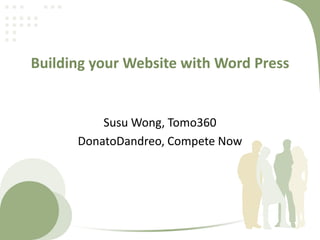 Building your Website with Word Press

‹#›
Susu Wong, Tomo360
DonatoDandreo, Compete Now

 