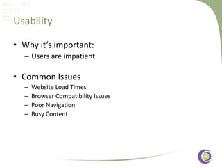 Usability
• Why it’s important:
– Users are impatient

• Common Issues
–
–
–
–

‹#›

Website Load Times
Browser Compatibility Issues
Poor Navigation
Busy Content

 