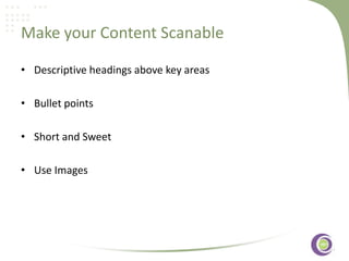 Make your Content Scanable
• Descriptive headings above key areas
• Bullet points
• Short and Sweet
• Use Images

‹#›

 