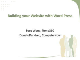 ‹#›
Building your Website with Word Press
Susu Wong, Tomo360
DonatoDandreo, Compete Now
 