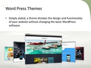‹#›
Word Press Themes
• Simply stated, a theme dictates the design and functionality
of your website without changing the basic WordPress
software.
 