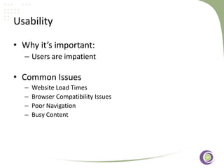 ‹#›
Usability
• Why it’s important:
– Users are impatient
• Common Issues
– Website Load Times
– Browser Compatibility Issues
– Poor Navigation
– Busy Content
 