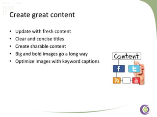 ‹#›
Create great content
• Update with fresh content
• Clear and concise titles
• Create sharable content
• Big and bold images go a long way
• Optimize images with keyword captions
 