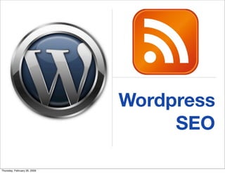 Wordpress
                                   SEO

Thursday, February 26, 2009
 