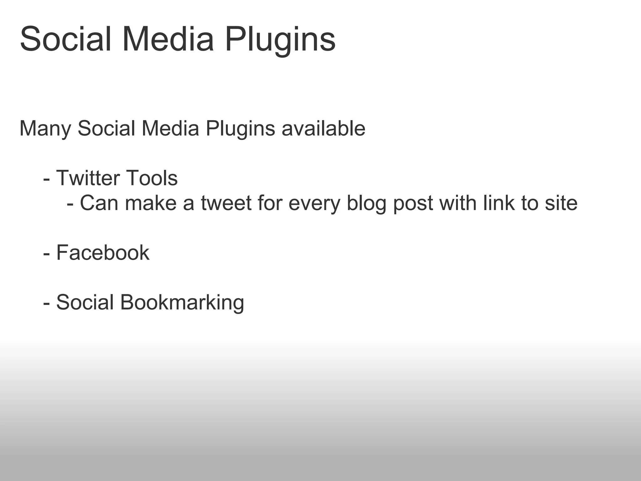 Social Media Plugins

Many Social Media Plugins available

  - Twitter Tools
     - Can make a tweet for every blog post with link to site

  - Facebook

  - Social Bookmarking
 