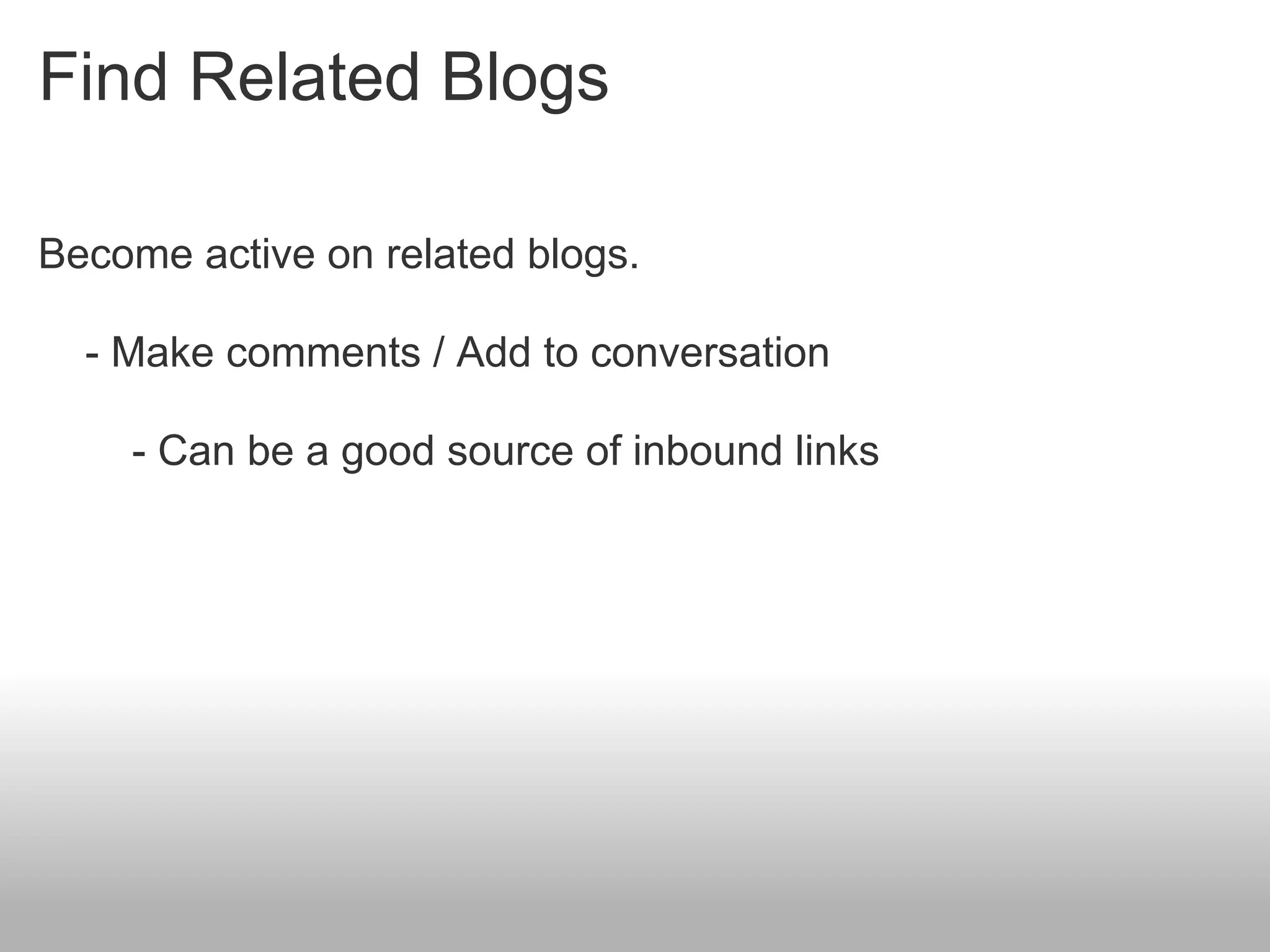 Find Related Blogs

Become active on related blogs.

  - Make comments / Add to conversation

    - Can be a good source of inbound links
 