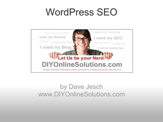 WordPress SEO




      by Dave Jesch
www.DIYOnlineSolutions.com
 