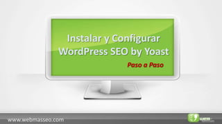 Instalar y Configurar
               WordPress SEO by Yoast
                            Paso a Paso




www.webmasseo.com
 