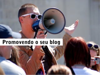 Promovendo o seu blog
 