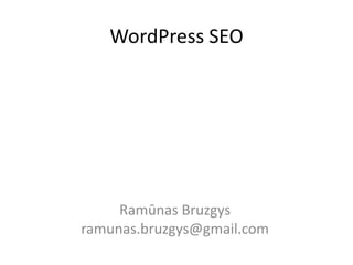 WordPress SEO

Ramūnas Bruzgys
ramunas.bruzgys@gmail.com

 
