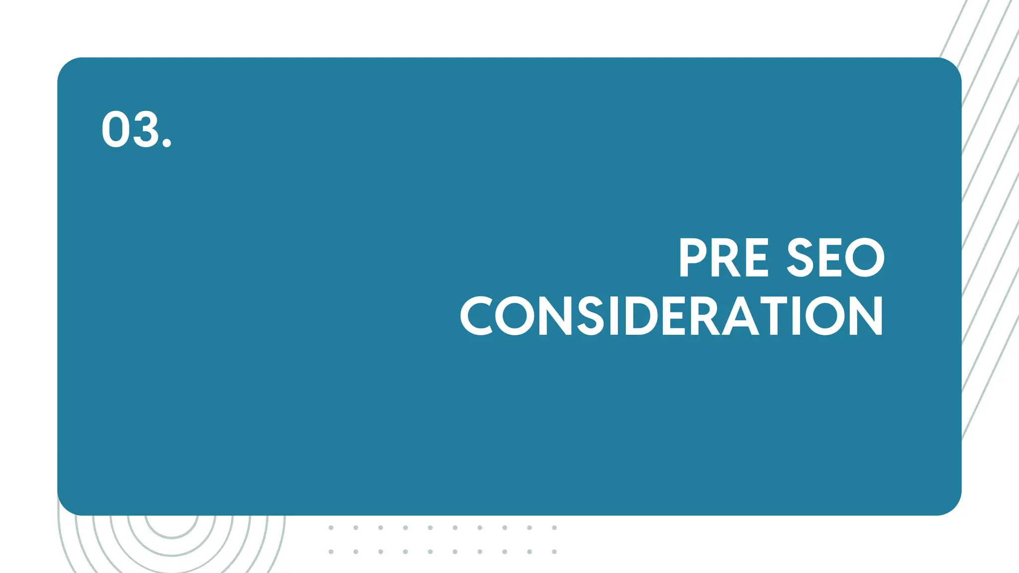 PRE SEO
CONSIDERATION
03.
 