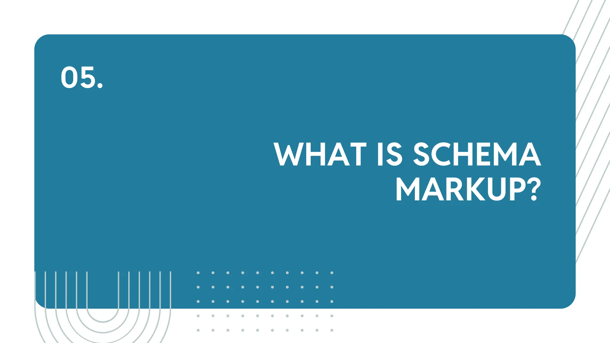 WHAT IS SCHEMA
MARKUP?
05.
 