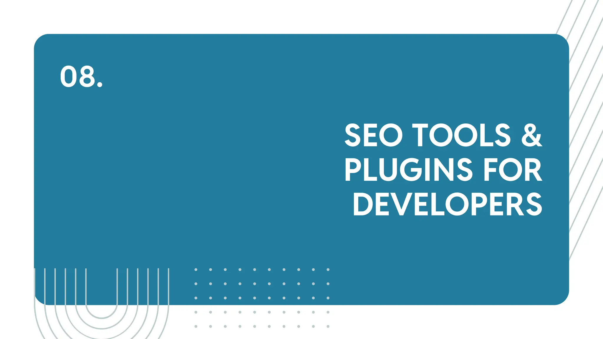 SEO TOOLS &
PLUGINS FOR
DEVELOPERS
08.
 