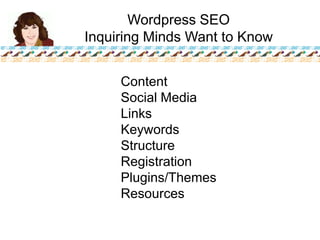 Wordpress SEO Inquiring Minds Want to Know Content Social Media Links Keywords Structure Registration Plugins/Themes Resources 