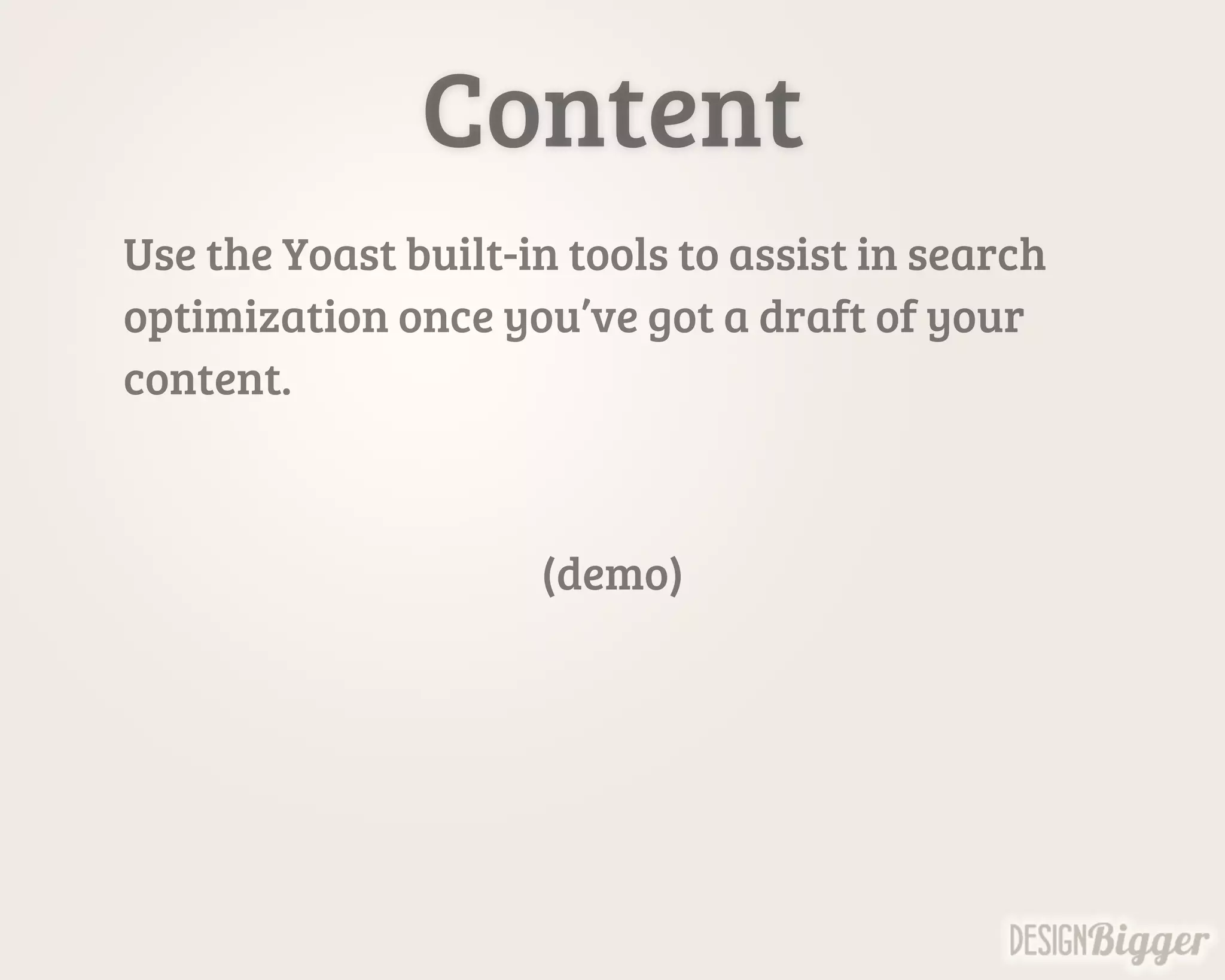 Content
Use the Yoast built-in tools to assist in search
optimization once you’ve got a draft of your
content.
(demo)
 